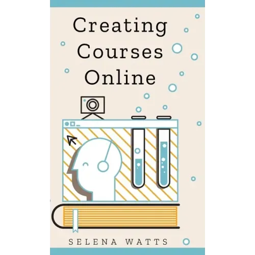 Creating Courses Online: Learn the Fundamental Tips, Tricks, and Strategies of Making the Best Online Courses to Engage Students.