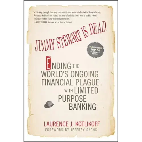 Jimmy Stewart Is Dead: Ending the World's Ongoing Financial Plague with Limited Purpose Banking