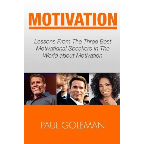 Motivational Books: Lessons From The 3 Best Motivational Speakers In The World. Learn from: Tony Robbins, Oprah Winfrey and Arnold Schwarz