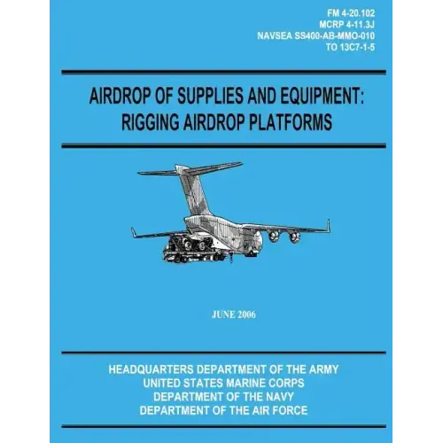Airdrop of Supplies and Equipment: Rigging Airdrop Platforms (FM 4-20.102 / TO 13C7-1-5)