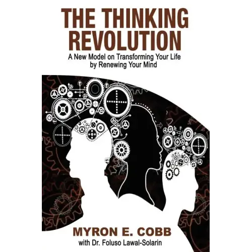 The Thinking Revolution: A New Model on Transforming Your Life by Renewing Your Mind