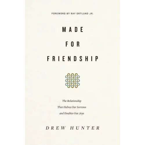 Made for Friendship: The Relationship That Halves Our Sorrows and Doubles Our Joys