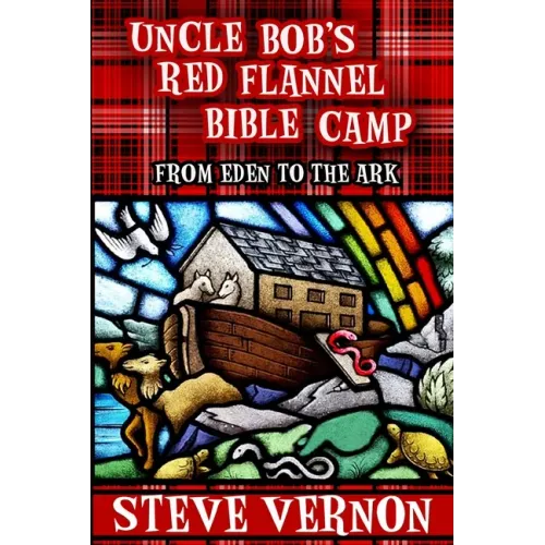 Uncle Bob's Red Flannel Bible Camp: From Eden to the Ark