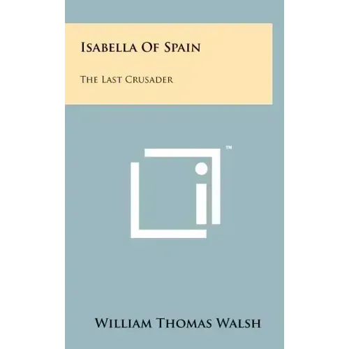 Isabella Of Spain: The Last Crusader
