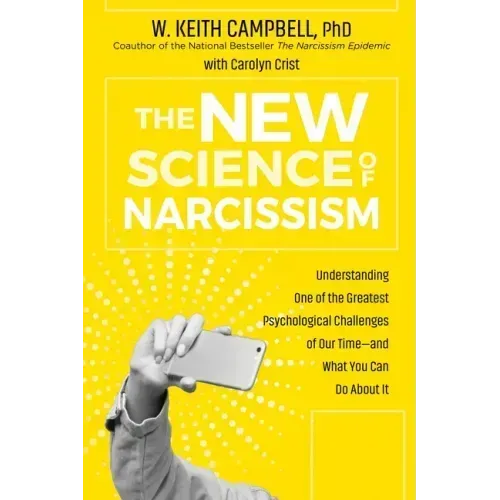 The New Science of Narcissism: Understanding One of the Greatest Psychological Challenges of Our Time--And What You Can Do about It