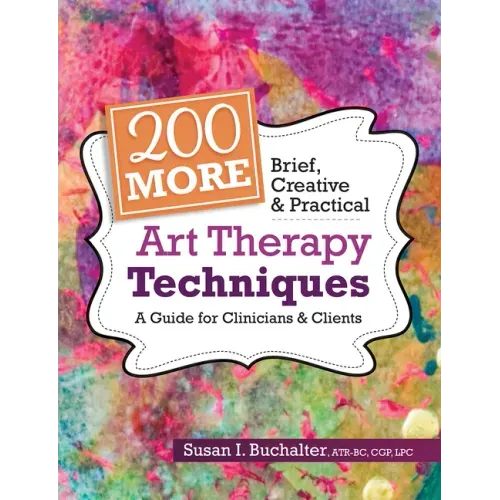 200 More Brief, Creative & Practical Art Therapy Techniques: A Guide for Clinicians & Clients
