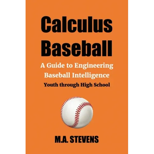 Calculus Baseball: A Guide to Engineering Baseball Intelligence Youth through High School