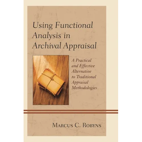 Using Functional Analysis in Archival Appraisal: A Practical and Effective Alternative to Traditional Appraisal Methodologies