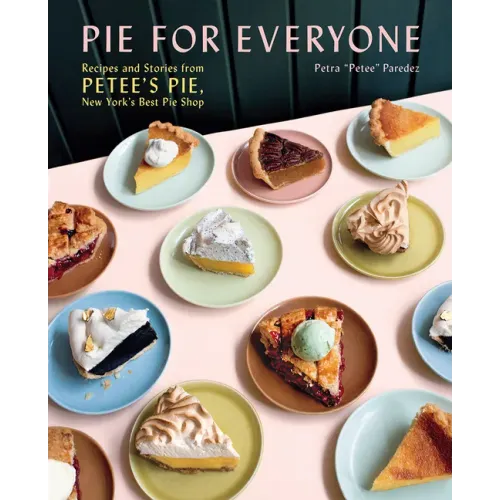 Pie for Everyone: Recipes and Stories from Petee's Pie, New York's Best Pie Shop