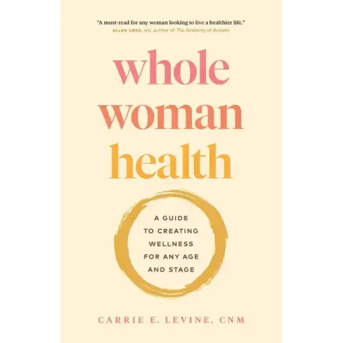 Whole Woman Health: A Guide to Creating Wellness for Any Age and Stage