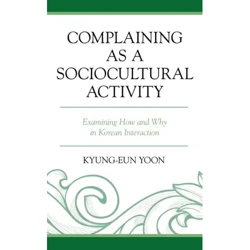 Complaining as a Sociocultural Activity: Examining How and Why in Korean Interaction