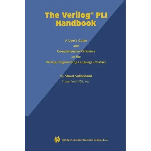 The Verilog Pli Handbook: A User's Guide and Comprehensive Reference on the Verilog Programming Language Interface