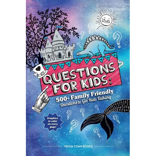 Questions for Kids: 500+ Family Friendly Questions to Get Kids Talking: 500+ Family Friendly Questions to Get Kids Talking