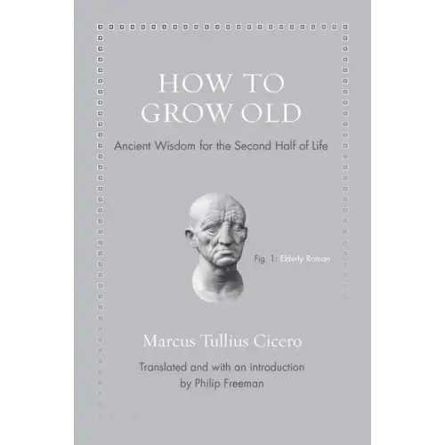 How to Grow Old: Ancient Wisdom for the Second Half of Life