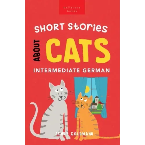Short Stories About Cats in Intermediate German: 15 Purr-fect Stories for German Learners (B1-B2 CEFR)