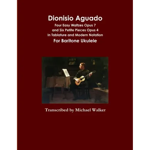 Dionisio Aguado: Four Easy Waltzes Opus 7 and Six Petite Pieces Opus 4 In Tablature and Modern Notation For Baritone Ukulele