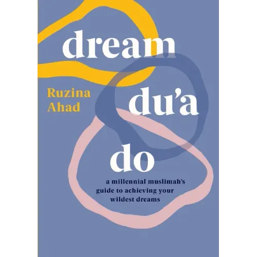 Dream Du'a Do: A Millennial Muslimah's Guide to Achieving Your Wildest Dreams
