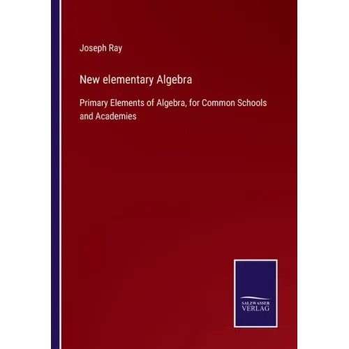 New elementary Algebra: Primary Elements of Algebra, for Common Schools and Academies