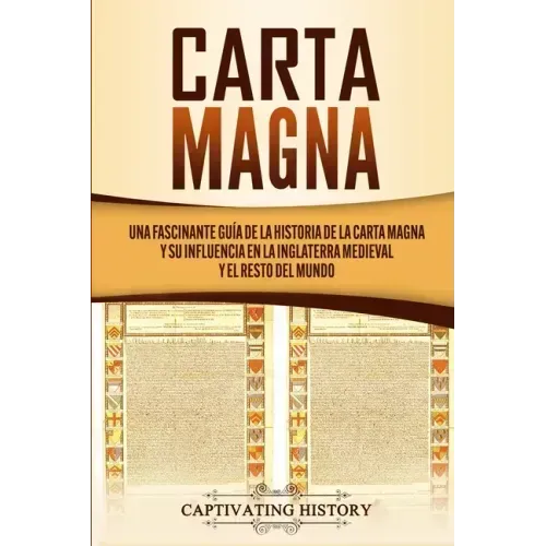 Carta Magna: Una fascinante guía de la historia de la Carta Magna y su influencia en la Inglaterra medieval y el resto del mundo