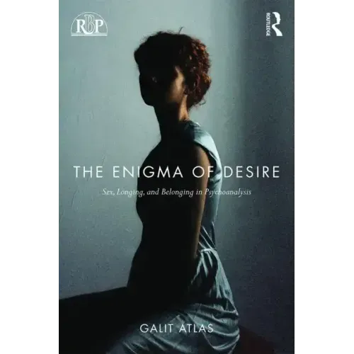 The Enigma of Desire: Sex, Longing, and Belonging in Psychoanalysis