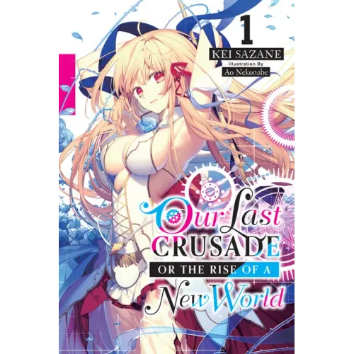 Our Last Crusade or the Rise of a New World, Vol. 1 (Light Novel): Volume 1