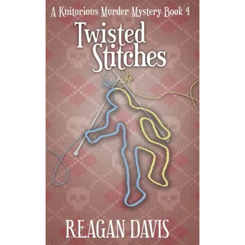 Twisted Stitches: A Knitorious Murder Mystery Book 4