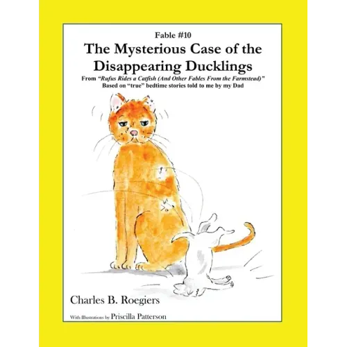 The Mysterious Case of the Disappearing Ducklings [Fable 10]: (From Rufus Rides a Catfish & Other Fables From the Farmstead)