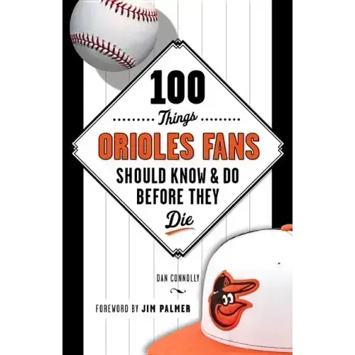 100 Things Orioles Fans Should Know & Do Before They Die