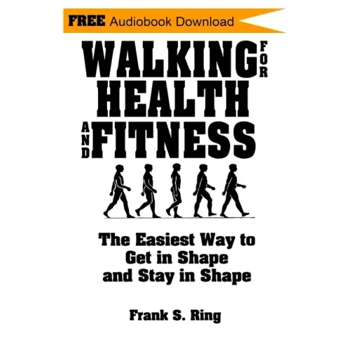 Walking for Health and Fitness: The Easiest Way to Get in Shape and Stay in Shape