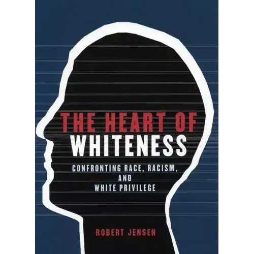 The Heart of Whiteness: Confronting Race, Racism and White Privilege