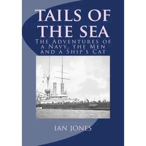 Tails of the Sea: The Adventures of a Navy, the Men and a Ship's Cat