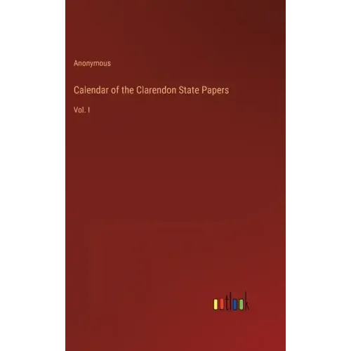 Calendar of the Clarendon State Papers: Vol. I