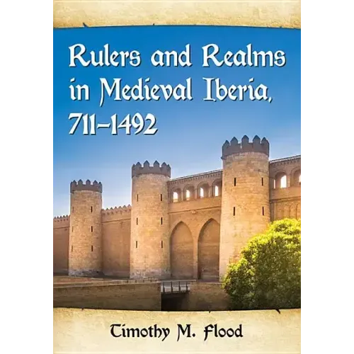 Rulers and Realms in Medieval Iberia, 711-1492