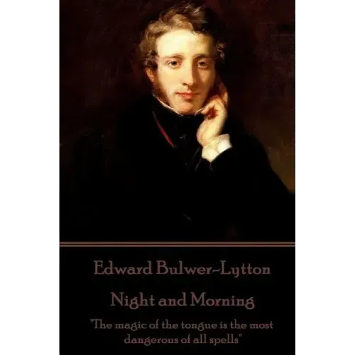 Edward Bulwer-Lytton - Night and Morning: "The magic of the tongue is the most dangerous of all spells"