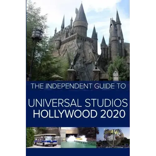 The Independent Guide to Universal Studios Hollywood 2020: A travel guide to California's popular theme park