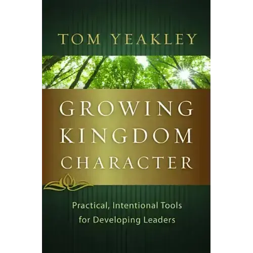 Growing Kingdom Character: Practical, Intentional Tools for Developing Leaders