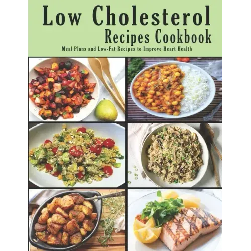 Low Cholesterol Recipes Cookbook: Meal Plans and Low-Fat Recipes to Improve Heart Health
