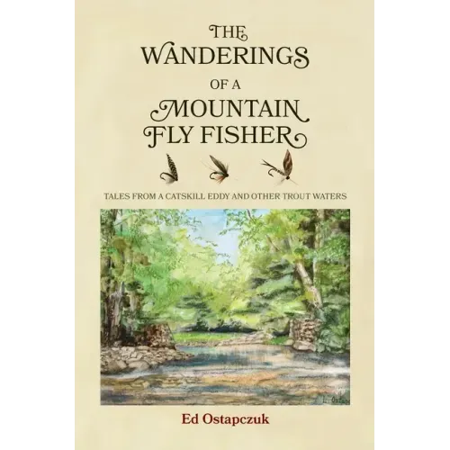 The Wanderings of a Mountain Fly Fisher: Tales from a Catskill Eddy and Other Trout Waters