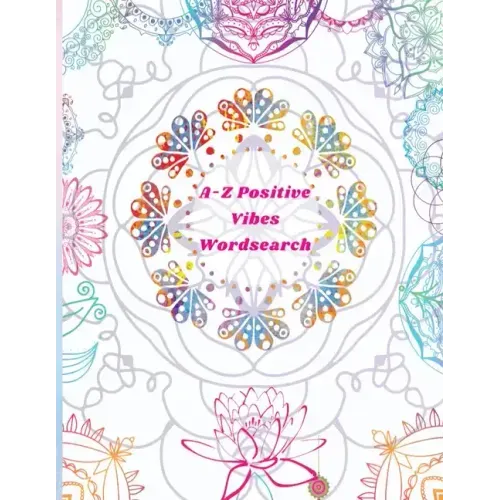A-Z Positive Vibes Word Search: Adults, Teens, & Seniors: 81 Puzzles Large Print Inspirational Word Search Puzzle Book with Uplifting Words to Keep th