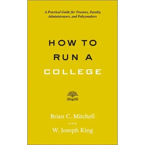 How to Run a College: A Practical Guide for Trustees, Faculty, Administrators, and Policymakers