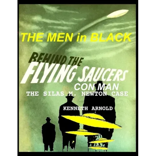 THE MEN In BLACK BEHIND THE FLYING SAUCERS CON MAN: The Silas M. Newton Case