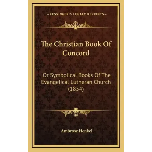 The Christian Book of Concord: Or Symbolical Books of the Evangelical Lutheran Church (1854)