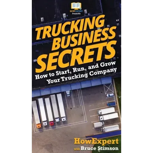 Trucking Business Secrets: How to Start, Run, and Grow Your Trucking Company