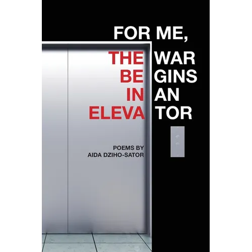 For Me, the War Begins in an Elevator: poems