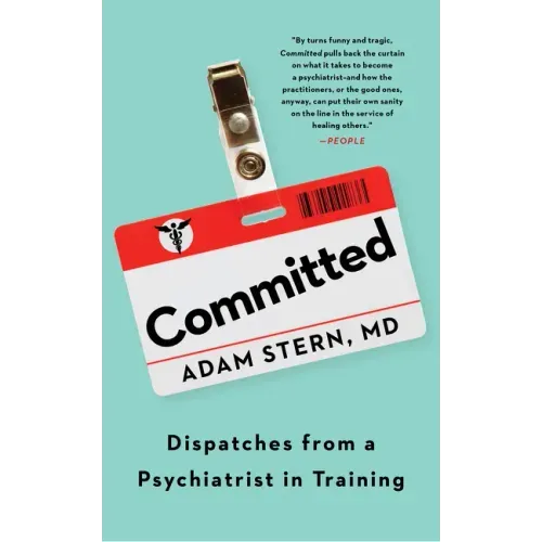 Committed: Dispatches from a Psychiatrist in Training
