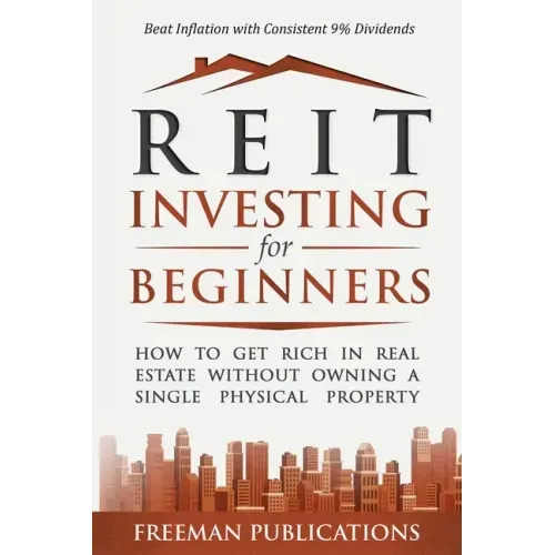REIT Investing for Beginners: How to Get Rich in Real Estate Without Owning A Single Physical Property + Beat Inflation with Consistent 9% Dividends