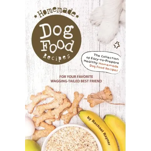 Homemade Dog Food Recipes: The Collection of Easy-to-Prepare Healthy Homemade Dog Food Recipes - For Your Favorite Wagging-Tailed Best Friend