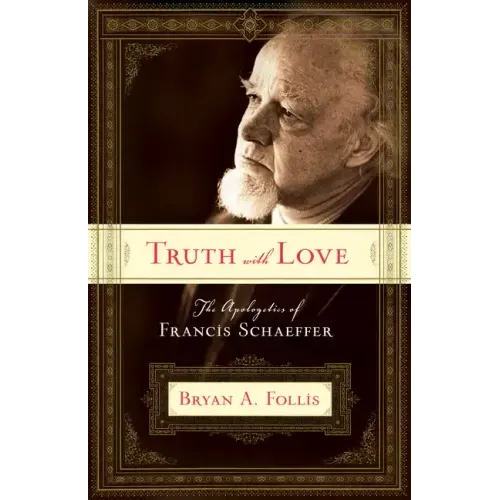 Truth with Love: The Apologetics of Francis Schaeffer