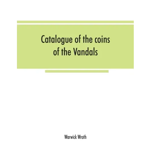 Catalogue of the coins of the Vandals, Ostrogoths and Lombards, and of the empires of Thessalonica, Nicaea and Trebizond in the British museum