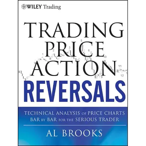 Trading Price Action Reversals: Technical Analysis of Price Charts Bar by Bar for the Serious Trader